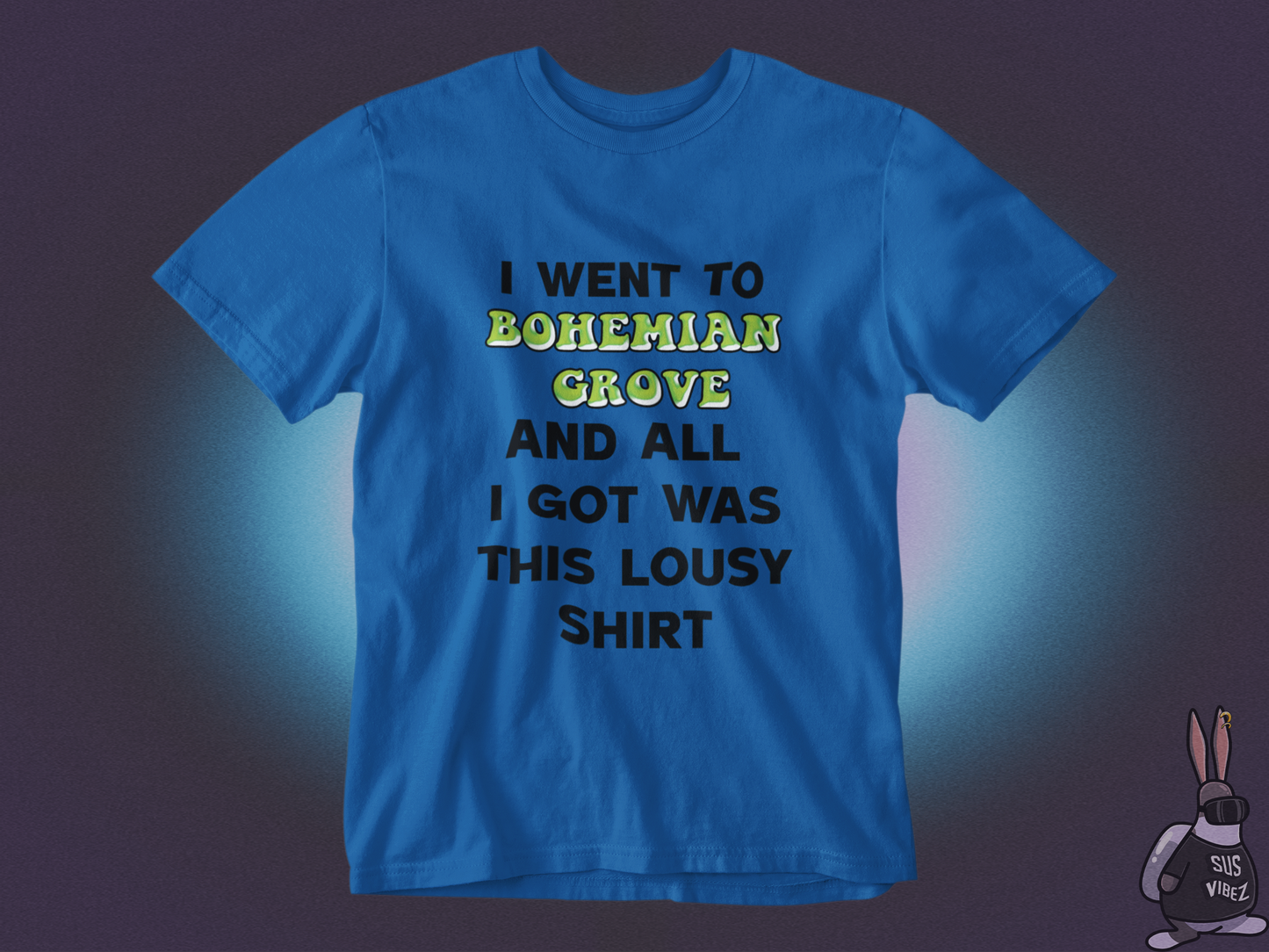 I went to bohemian grove and all i got was this lousy shirt T-shirt