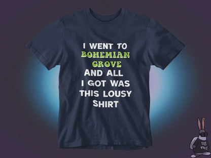 I went to bohemian grove and all i got was this lousy shirt T-shirt