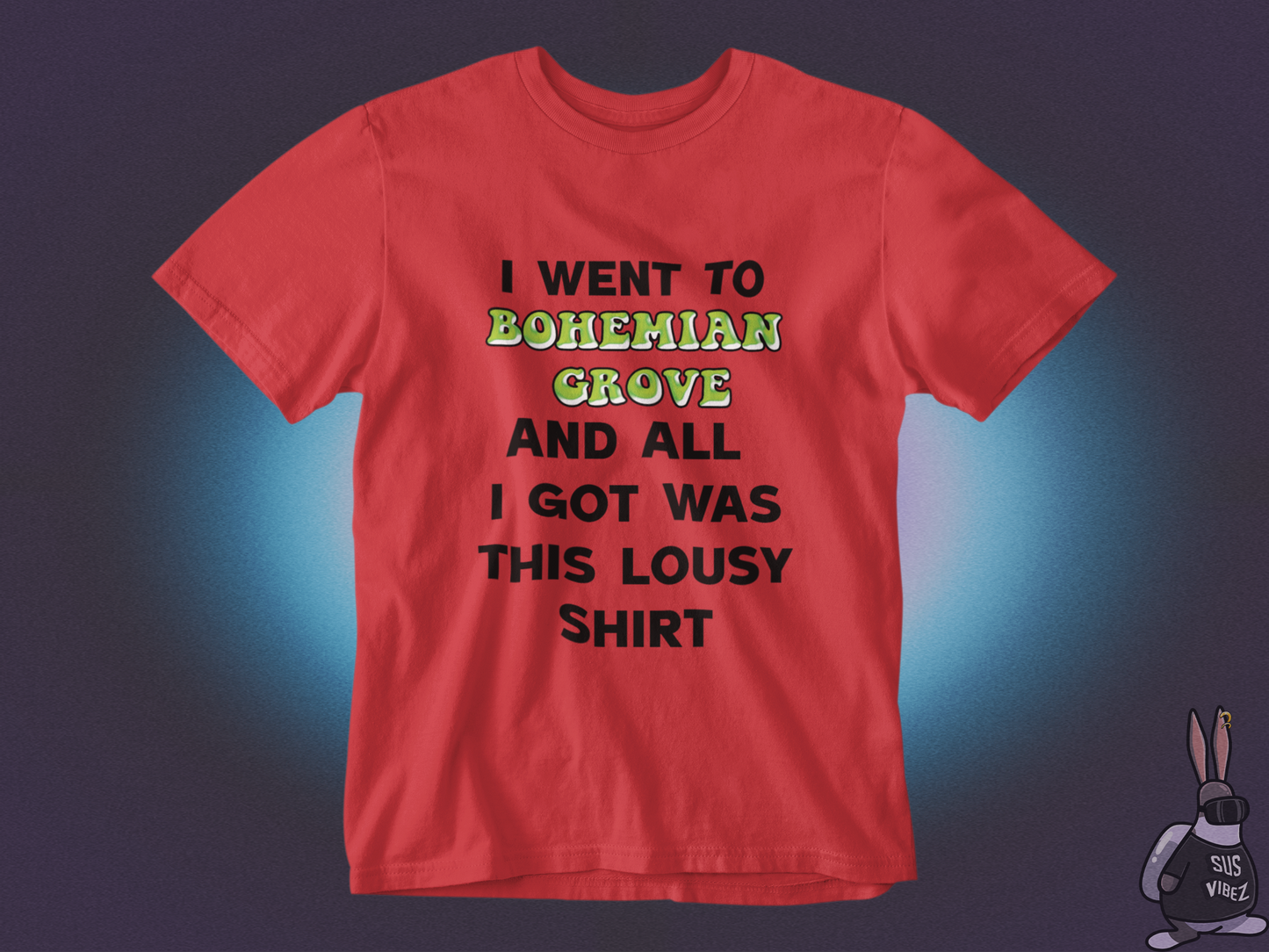 I went to bohemian grove and all i got was this lousy shirt T-shirt