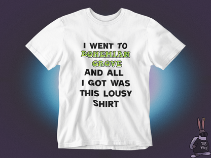 I went to bohemian grove and all i got was this lousy shirt T-shirt