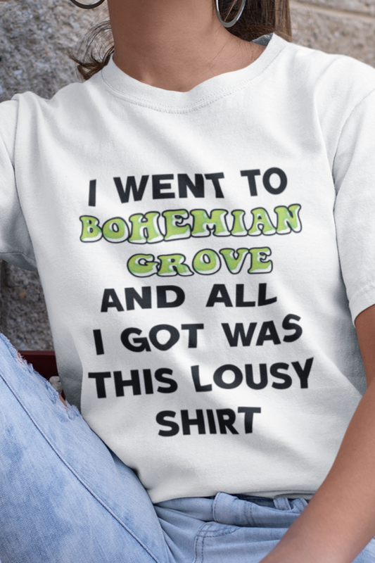 I went to bohemian grove and all i got was this lousy shirt T-shirt