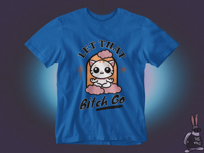 Let that bitch go T-shirt