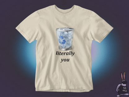 Literally you recycle bin T-shirt