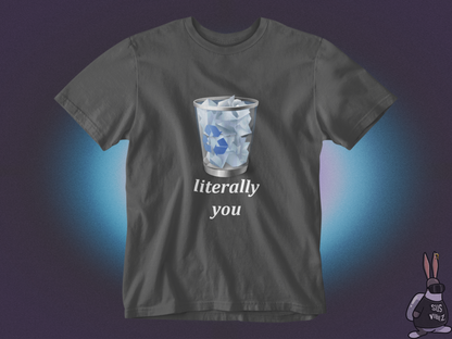 Literally you recycle bin T-shirt