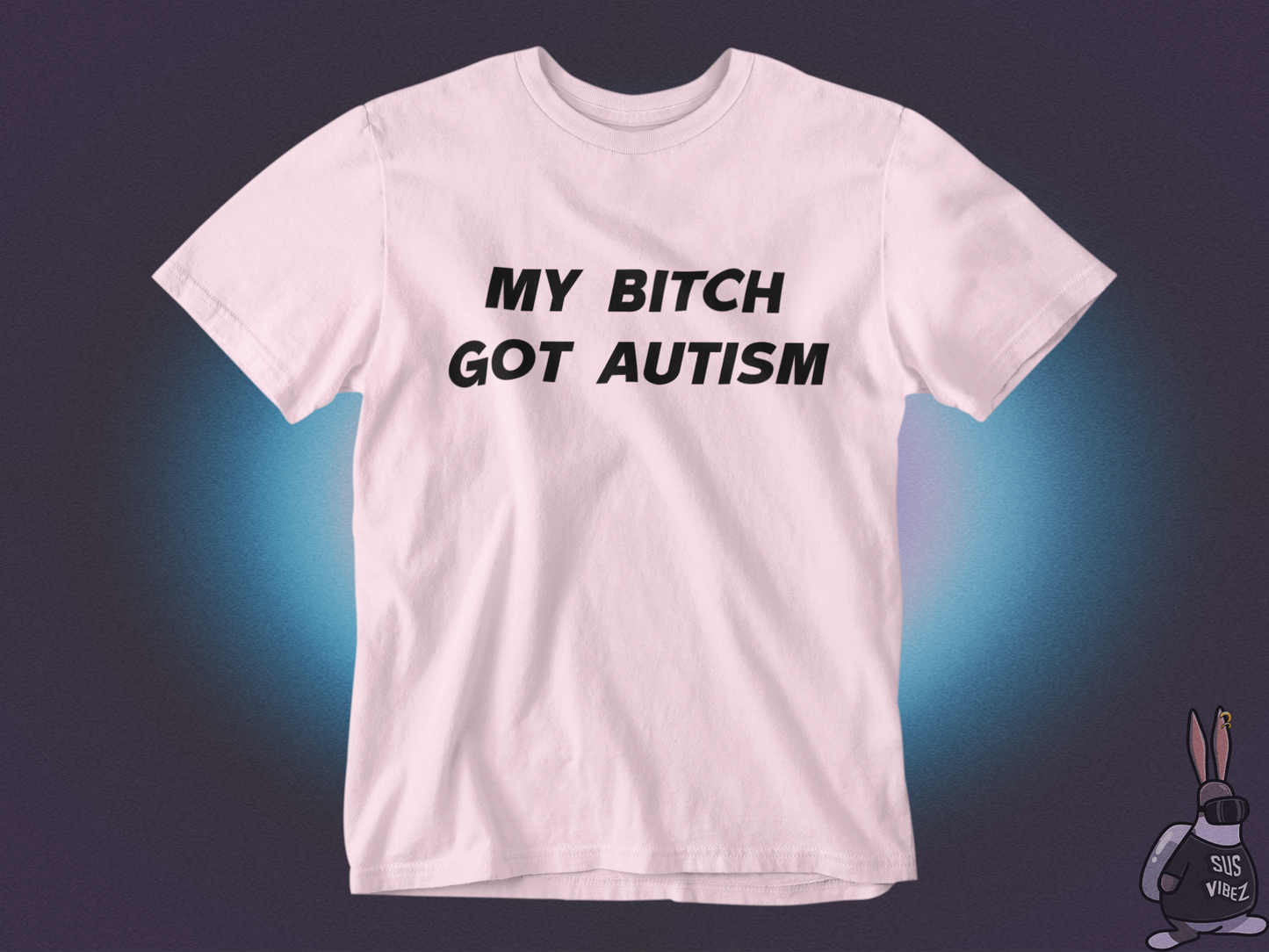 My bitch got autism T-shirt