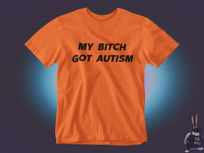 My bitch got autism T-shirt