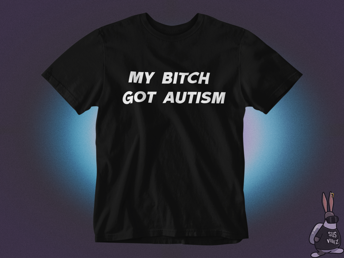 My bitch got autism T-shirt