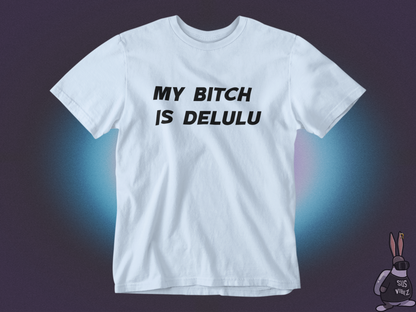 My bitch is delulu T-shirt