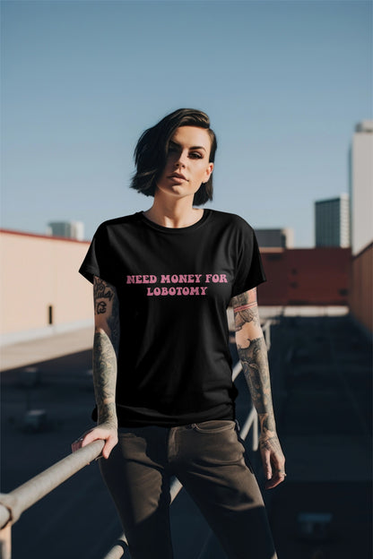 Need money for lobotomy T-shirt