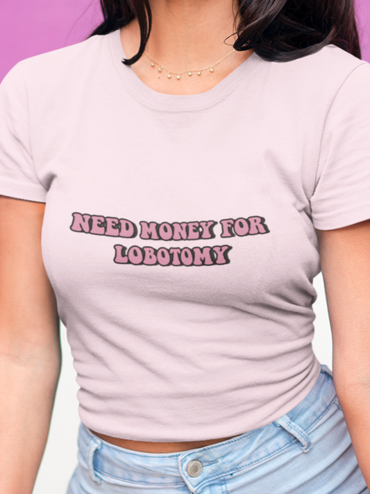 Need money for lobotomy T-shirt