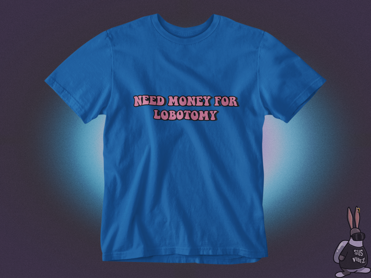 Need money for lobotomy T-shirt