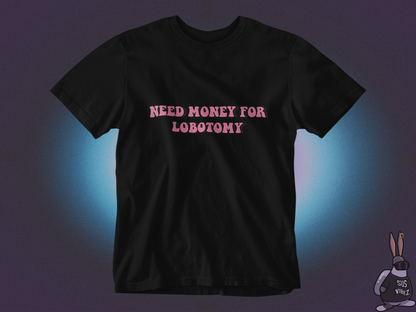 Need money for lobotomy T-shirt