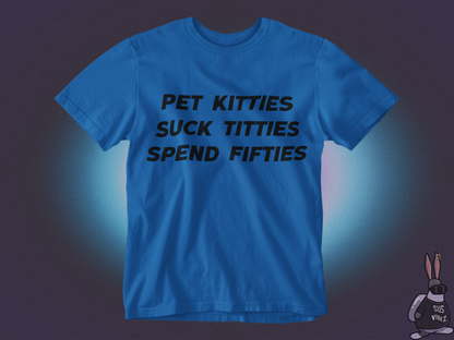 Pet kitties suck titties spend fifties T-shirt