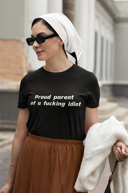 Proud parent of a fucking idiot T-shirt