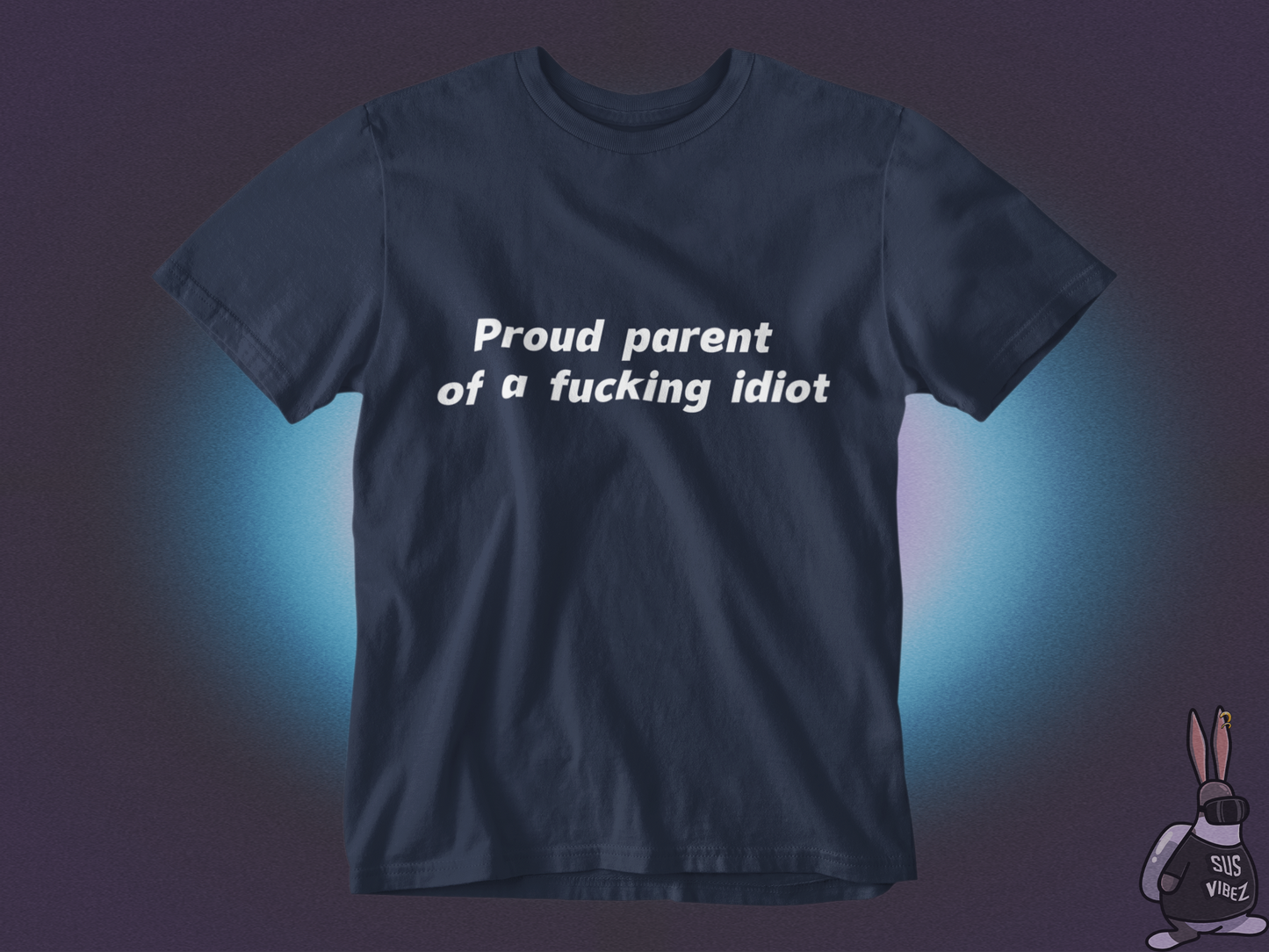 Proud parent of a fucking idiot T-shirt