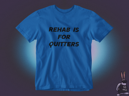 Rehab is for quitters T-shirt