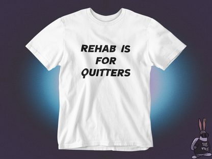 Rehab is for quitters T-shirt