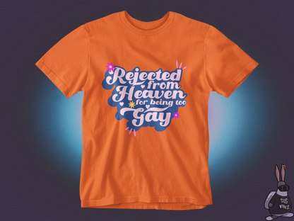 Rejected from heaven for being too gay T-shirt