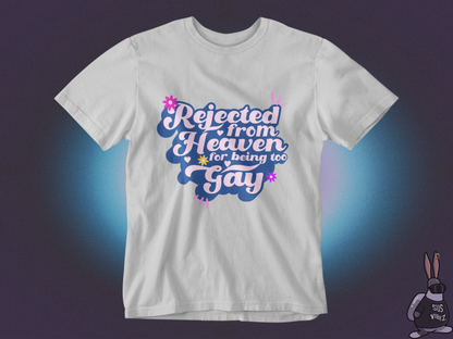 Rejected from heaven for being too gay T-shirt