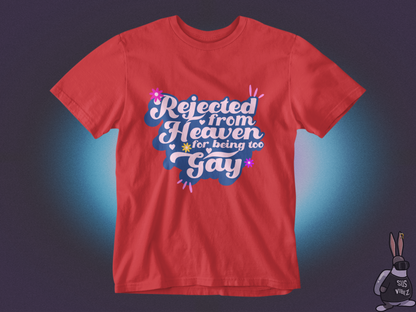 Rejected from heaven for being too gay T-shirt