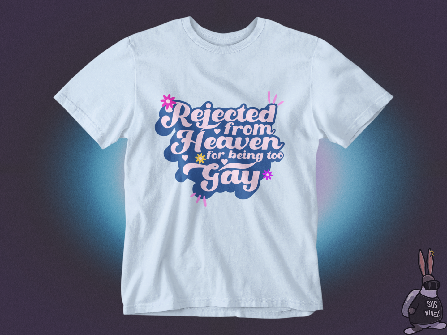 Rejected from heaven for being too gay T-shirt