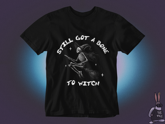 Still got a bone to witch T-shirt