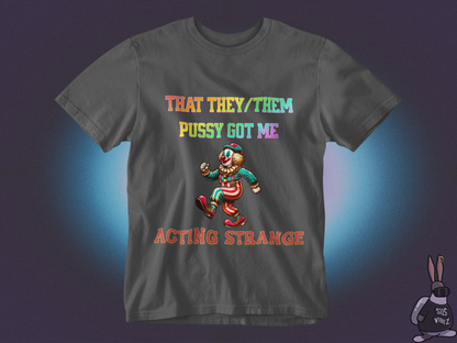 That they/them pussy got me acting strange T-shirt