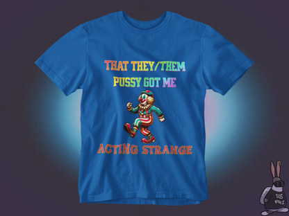 That they/them pussy got me acting strange T-shirt