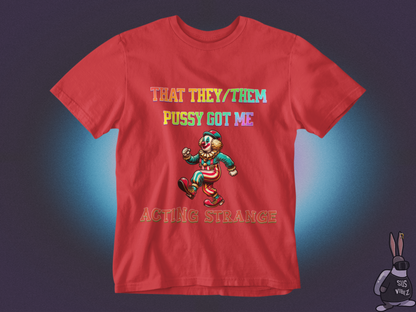 That they/them pussy got me acting strange T-shirt