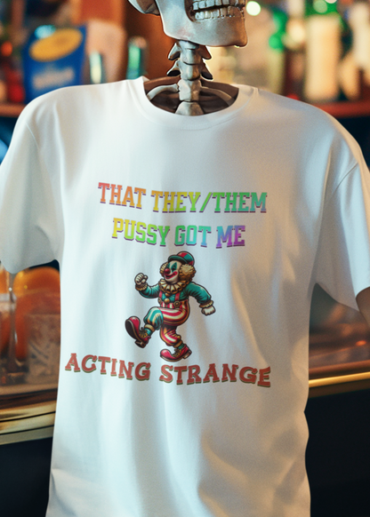 That they/them pussy got me acting strange T-shirt