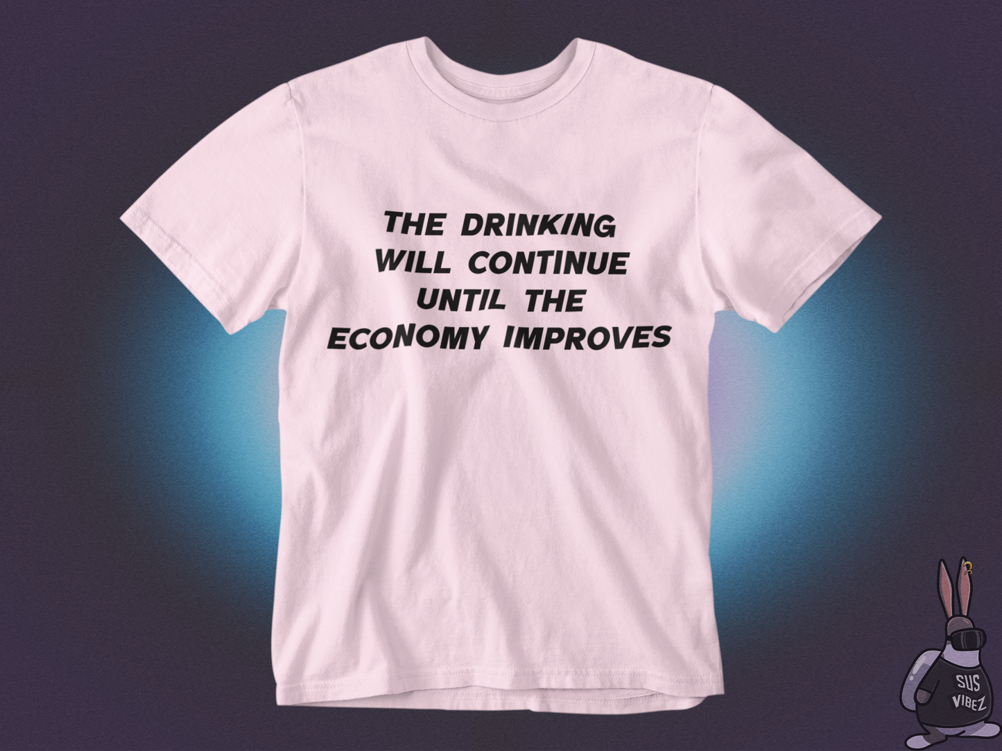 The drinking will continue until economy improves T-shirt