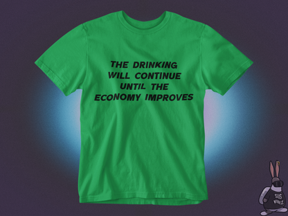 The drinking will continue until economy improves T-shirt