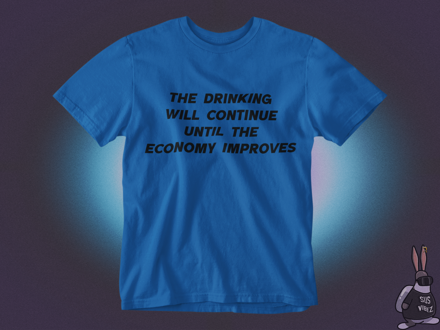 The drinking will continue until economy improves T-shirt