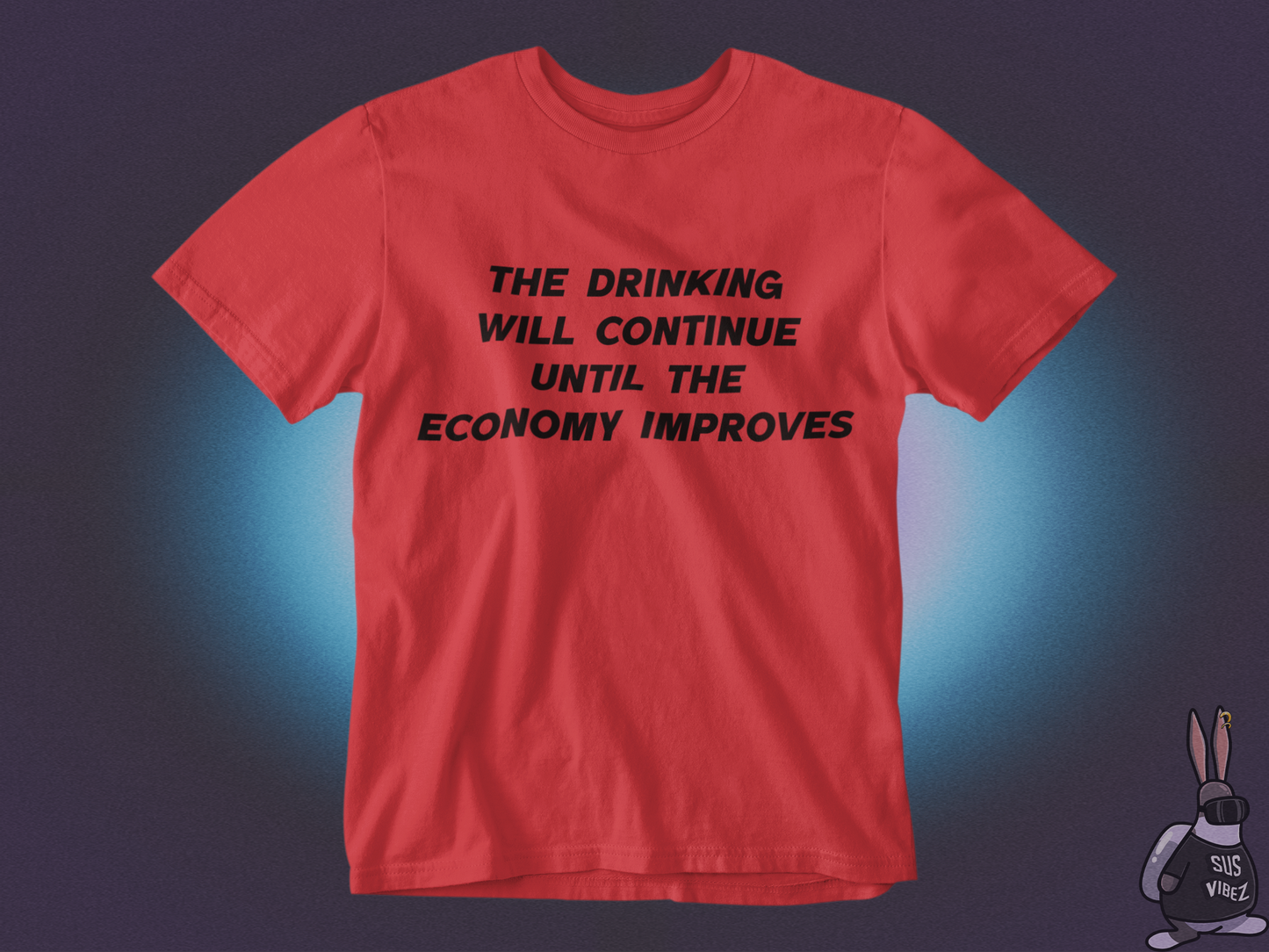 The drinking will continue until economy improves T-shirt