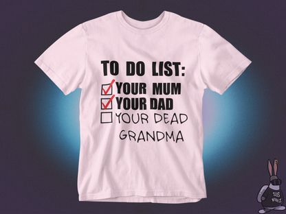 To do list your mom, your dad, your dead grandma T-shirt