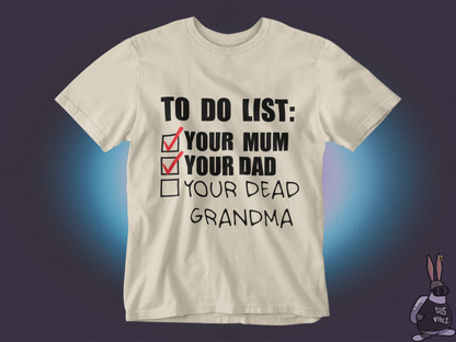 To do list your mom, your dad, your dead grandma T-shirt