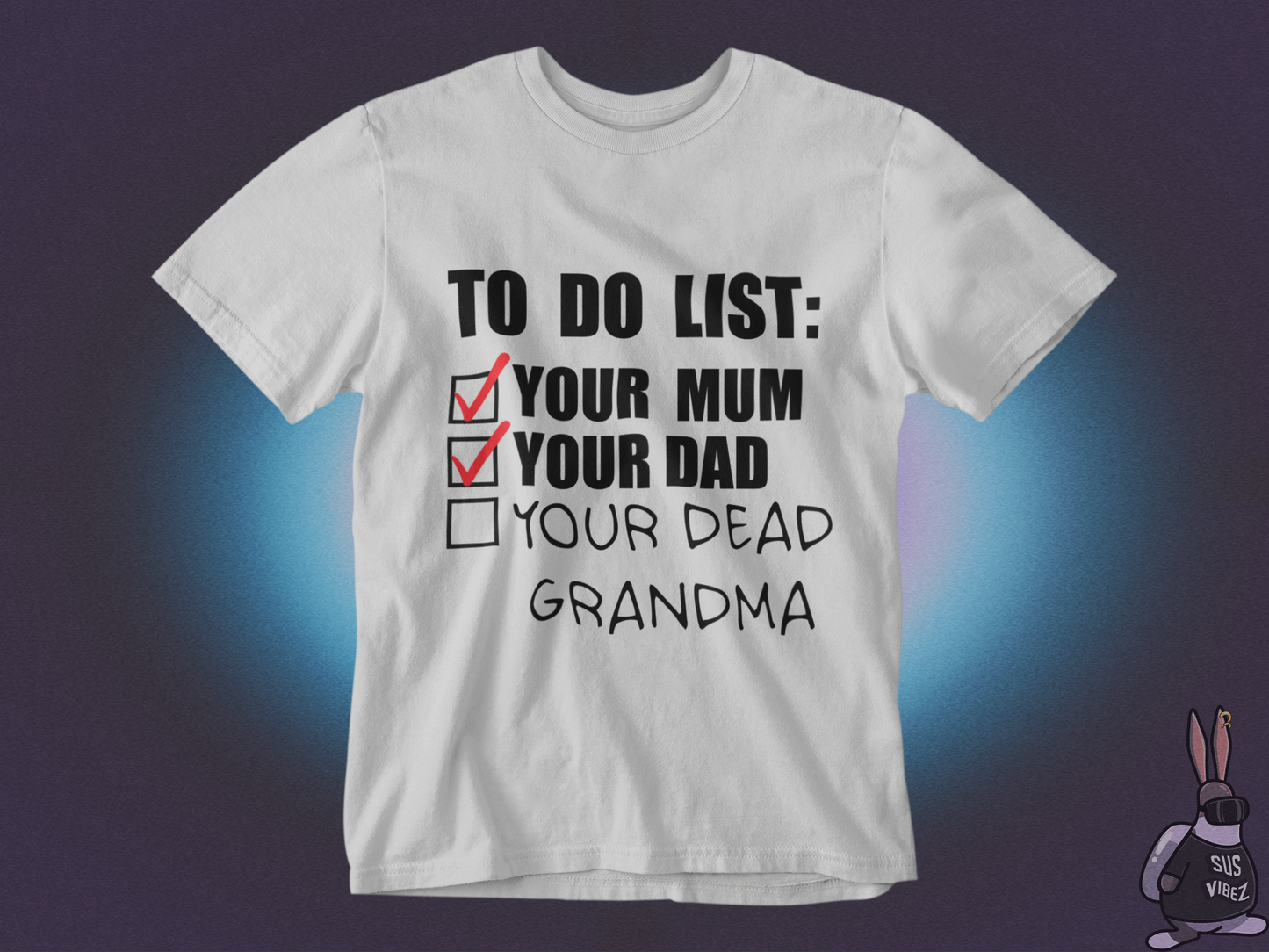 To do list your mom, your dad, your dead grandma T-shirt