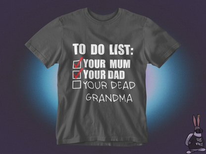 To do list your mom, your dad, your dead grandma T-shirt