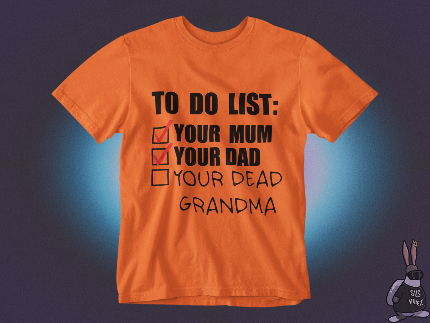 To do list your mom, your dad, your dead grandma T-shirt