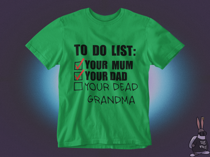 To do list your mom, your dad, your dead grandma T-shirt