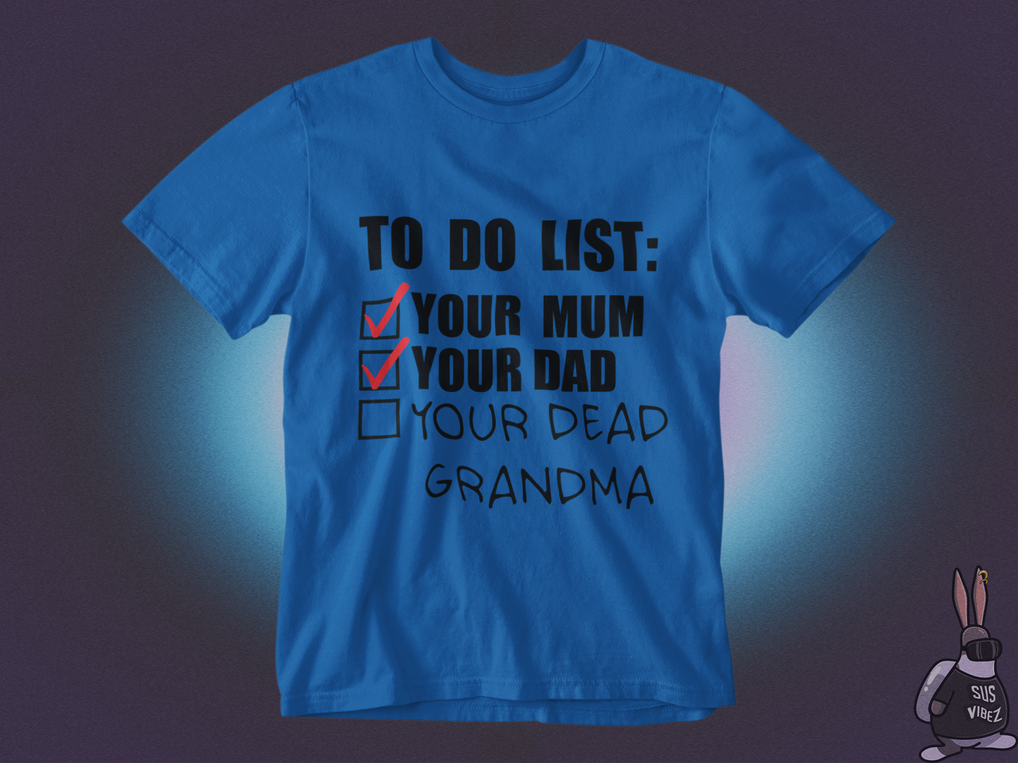 To do list your mom, your dad, your dead grandma T-shirt