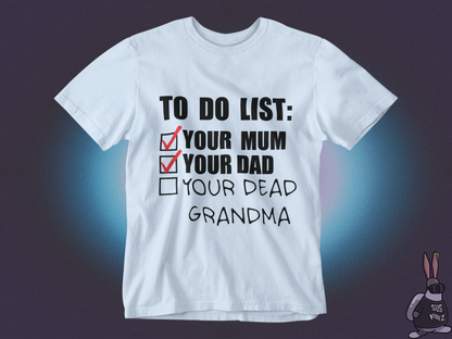 To do list your mom, your dad, your dead grandma T-shirt