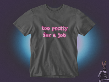 Too pretty for a job T-shirt