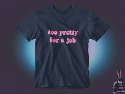 Too pretty for a job T-shirt