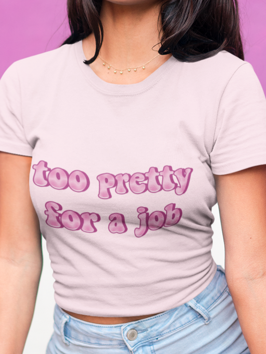 Too pretty for a job T-shirt