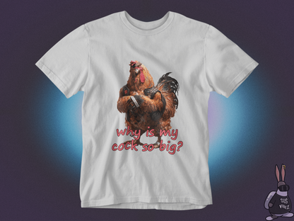 Why is my cock so big T-shirt