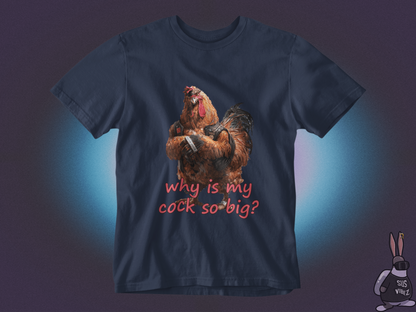 Why is my cock so big T-shirt