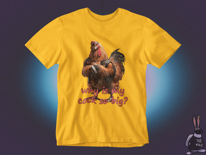 Why is my cock so big T-shirt