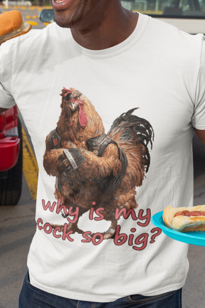 Why is my cock so big T-shirt
