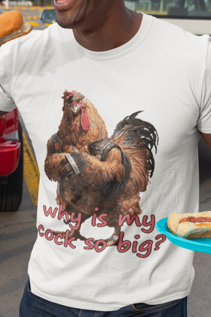 Why is my cock so big T-shirt